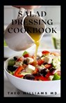 Salad Dressing Cookbook: The Ultimate Guide To Nutritional And Delicious Salad Dressing Recipes - Theo Williams - 9798501133167