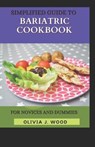 Simplified Guide To Bariatric Cookbook For Novices And Dummies - J WOOD,  Olivia - 9798504426983
