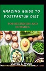 Amazing Guide To Postpartum Diet For Beginners And Dummies - J WOOD,  Olivia - 9798518624085