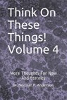 Think On These Things! Volume 4 - ANDERSON,  Norman P - 9798521968510
