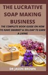 The Lucrative Soap Making Business - BROWN,  Jason - 9798524924933