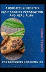 Absolute Guide To Hash Cookies Preparation And Meal Plan For Beginners And Dummies - J WOOD,  Olivia - 9798529087794