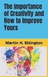 The Importance of Creativity and How to Improve Yours - ETTINGTON,  Martin K - 9798531037657