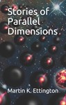 Stories of Parallel Dimensions - Martin K Ettington - 9798543154816