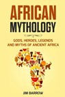 African Mythology: Gods, Heroes, Legends and Myths of Ancient Africa - Jim Barrow - 9798550021415