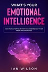 What's Your Emotional Intelligence?: How to Master Your Emotions and Prevent Them From Mastering You - Ian Wilson - 9798554931840