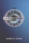 The Magic of Psychotronic Power - Robert B Stone - 9798557934398