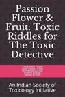 Passion flower & Fruit: Toxic Riddles for Toxic Detective: An Indian Society of Toxicology Initiative - Vijay Vasudev Pillay - 9798564444460
