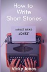 How To Write Short Stories...And Make Money! - CLAIRE HACKNEY,  Hackney ; Vicky Jones, Jones - 9798564529792