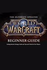 The Ultimate Updated World of Warcraft Beginner Guide: Everything Newbie Need to Know about World of Warcraft - Jamila Branch - 9798565711547