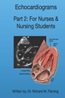 Echocardiograms - Part 2: For Nurses & Nursing Students. - Richard M. Fleming - 9798569186204
