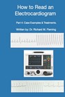 How to Read an Electrocardiogram - Part 4: Case Examples & Treatments. - Richard M. Fleming - 9798571020725