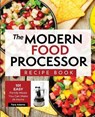 The Modern Food Processor Recipe Book: 101 Easy Family Meals You Can Make At Home - ADAMS,  Tara - 9798573716343