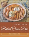 50 Baked Cheese Dip Recipes: Baked Cheese Dip Cookbook - Where Passion for Cooking Begins - HALL,  Virginia - 9798576412495