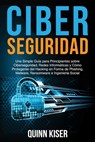 Ciberseguridad Una Simple Guía para Principiantes sobre Ciberseguridad, Redes Informáticas y Cómo Protegerse del Hacking en Forma de Phishing, Malware - Quinn Kiser - 9798580184135