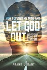 How I Opened My Mind and Let God Out - Lerant Frank Lerant - 9798580699424