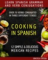 Learn Spanish Grammar and Verb Conjugations: Over 70 verbs conjugated in three different tenses. COOKING IN SPANISH 12 simple & delicious MEXICAN RECI - James Knowles - 9798581207901