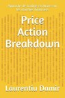Price Action Breakdown: Approche de trading exclusive sur les marchés financiers - DAMIR,  Laurentiu - 9798581917251