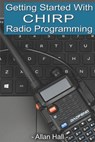 Getting Started with CHIRP Radio Programming - Allan Hall - 9798589784800