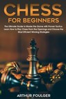 Chess for Beginners: The Ultimate Guide to Master the Game with Proven Tactics. Learn How to Play Chess From the Openings and Choose the Mo - FOULGER,  Arthur - 9798590108473