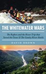 The Whitewater Wars: The Rafters and the River Trip that Saved the Ocoee and The Gauley River Battle - David Brown - 9798592884528