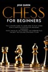 Chess for Beginners: The Ultimate Guide to Learn How to Play Chess with a Complete Overview of the Board. Know the Rules, the Openings, the - Jose Queen - 9798594850187