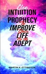 Use Intuition and Prophecy to Improve Your Life - ETTINGTON,  Martin K - 9798606409235