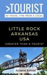 Greater Than a Tourist- Little Rock Arkansas USA: 50 Travel Tips from a Local - TOURIST,  Greater Than a. - 9798608185274