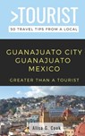 Greater Than a Tourist- Guanajuato City Guanajuato Mexico: 50 Travel Tips from a Local - Greater Than a. Tourist - 9798612741916