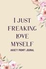 I Just Freaking Love Myself: Guided Prompts to Relieve Anxiety and Depression and Boost Self Esteem, Find Peace From Worry, Panic, Fear, and Phobia - Voloxx Studio - 9798613087037