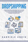 Drop shipping: A Step by Step Guide to Make Money Online and Create Passive Income with Dropshipping Using Advanced E-Commerce Busine - Gabriele Undig - 9798617815742