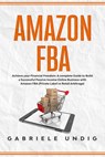 Amazon Fba: Achieve your Financial Freedom: A complete Guide to Build a Successful Passive Income Online Business with Amazon FBA - Gabriele Undig - 9798618772419