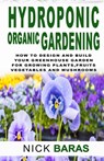 Hydroponic organic gardening: How to design and build your greenhouse garden for growing plants, marijuana, vegetables, fruits, and mushrooms in wat - Nick Baras - 9798618843188