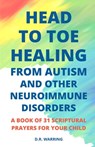 Head to Toe Healing from Autism and Other Neuroimmune Disorders - A Book of 31 Scriptural Prayers for Your Child - D R Warring - 9798622177064