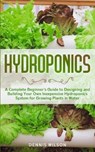 Hydroponics: A Complete beginners guide to design and build your own inexpensive Hydroponics system for growing plants in water - WILSON,  Dennis - 9798625608060