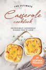 The Ultimate Casserole Cookbook: Incredible Casserole Dishes You'd Love - Sophia Freeman - 9798632807371