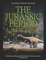 The Jurassic Period: The History and Legacy of the Geologic Era Most Associated with Dinosaurs - Charles River - 9798640012224