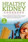 Healthy Kidney Cookbook: A Complete Cookbook with Healthy Kidney Guidelines, Tips and Strategies for a Good Meal Prep. Detailed Monthly Plan fo - Vivian Clark - 9798640215991