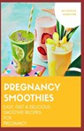 Pregnancy Smoothies: easy, fast and delicious smoothie recipes for pregnancy - Patrick Hamilton - 9798644650125