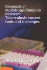 Diagnosis of Multidrug/Rifampicin Resistant Tuberculosis: current tools and challenges - Blackson Pitolo Tembo Dr Ph - 9798648391437