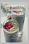 The Perfect Collagen Smoothies: easy, quick and delicious smoothie recipes for collagen - Patrick Hamilton - 9798649245388