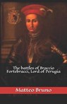 The battles of Braccio Fortebracci, Lord of Perugia - BRUNO,  Matteo - 9798649284752