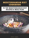 Mediterranean Diet Cookbook: 70 Top Mediterranean Diet Recipes & Meal Plan - John James - 9798649646512