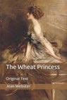 The Wheat Princess - JEAN WEBSTER,  Webster - 9798650263890