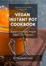 Vegan Instant Pot Cookbook: Budget-Friendly Vegan Instant Pot Recipes - Brendan Fawn - 9798650497035