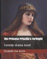 The Princess Priscilla's Fortnight: Comedy-drama novel - ARNIM,  Elizabeth Von - 9798653391354