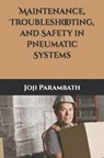 Maintenance, Troubleshooting, and Safety in Pneumatic Systems - Joji Parambath - 9798653453434