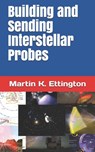 Building and Sending Interstellar Probes - Martin K Ettington - 9798668511471