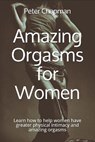 Amazing Orgasms for Women: Learn how to help women have greater physical intimacy and amazing orgasms - CHAPMAN DC,  Peter - 9798671286847