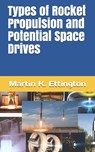 Types of Rocket Propulsion and Potential Space Drives - Martin K. Ettington - 9798671462524